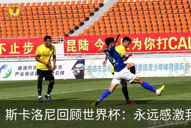 斯卡洛尼回顾世界杯：永远感激我的教练组、球员们以及工作人员