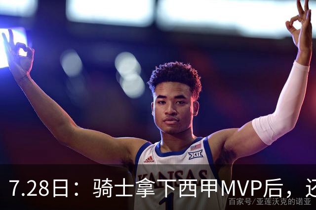 7.28日：骑士拿下西甲MVP后，还瞄准顶级3D，哈登喜迎强力帮手抗衡76人